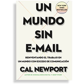 Un mundo sin e-mail (A World Without E-mail, Spanish Edition) (Reimaginar el trabajo en una época con exceso de comunicación) by Cal Newport, 9788417963422