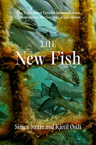 The New Fish (The Truth about Farmed Salmon and the Consequences We Can No Longer Ignore) by Simen Saetre, Kjetil Ostli, Sian Mackie, 9781952338144