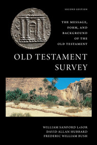 Old Testament Survey (The Message, Form, and Background of the Old Testament) by William Sanford LaSor, David Allan Hubbard, Frederic William Bush, 9780802882509