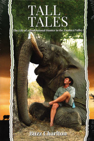 Tall Tales (The Life of a Professional Hunter in the Zambezi Valley) by Buzz Charlton, 9781571575296