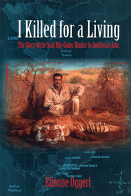 I Killed for a Living (The Story of the Last Big-Game Hunter in Southeast Asia) by Etienne Oggeri, 9781571573391