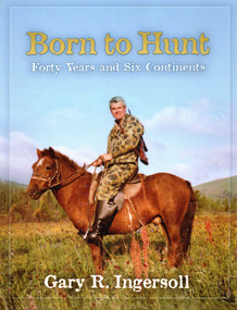 Born to Hunt (Forty Years and Six Continents) - 9781571573490 by Gary Ingersoll, 9781571573490