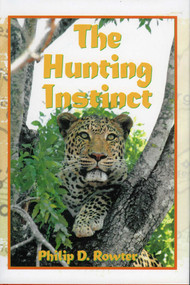 The Hunting Instinct (Safari Chronicles on Hunting Game Conservation, and Management in the Republic of South Africa and Namibia 1990-1998) by Philip Rowter, 9781571571588