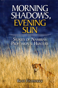 Morning Shadows, Evening Sun (Stories of Namibia's Professional Hunters) by Brad Fitzpatrick, 9781571574121