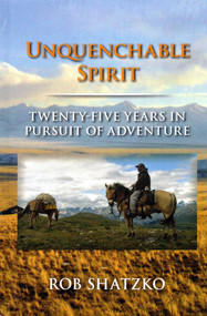 Unquenchable Spirit (Twenty-Five Years in Pursuit of Adventure) by Rob Shatzko, 9781571574381