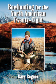 Bowhunting for the North American Twenty-Eight (Hunting All Varieties of North American Game) by Gary Bogner, 9781571572882
