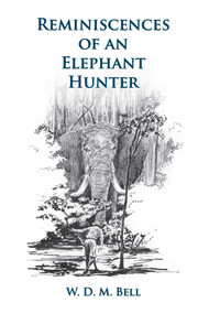 Reminiscences of an Elephant Hunter (The Autobiography of W. D. M. "Karamojo" Bell) by W. D.M. Bell, 9781571575029