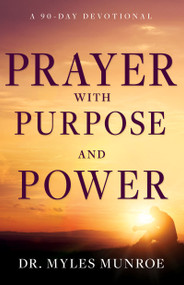 Prayer with Purpose and Power (A 90-Day Devotional) by Myles Munroe, 9781641239493
