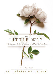 The Little Way (Reflections on the Joy of Smallness in God's Infinite Love) by St. Therese of Lisieux, 9781641239516