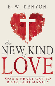 The New Kind of Love (God's Heart Cry to Broken Humanity) by E. W. Kenyon, 9781641239530