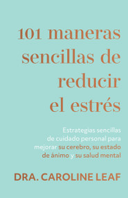 101 maneras sencillas de reducir el estrés (Spanish Edition) by Caroline Leaf, 9781641239653