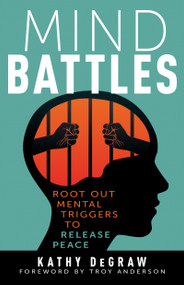 Mind Battles (Root Out Mental Triggers to Release Peace) by Kathy DeGraw, Troy Anderson, 9781641239714