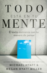 Todo está en tu mente (El éxito comienza con tu manera de pensar) (Spanish Edition) by Michael Hyatt, Megan Hyatt Miller, 9781641239769