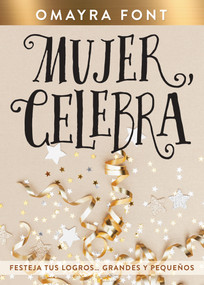Mujer, celebra (Festeja tus logros…grandes y pequeños) (Spanish Edition) by Omayra Font, 9781641239820