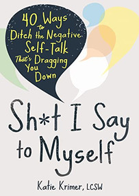 Sh*t I Say to Myself (40 Ways to Ditch the Negative Self-Talk That's Dragging You Down) by Katie Krimer, 9781684039555