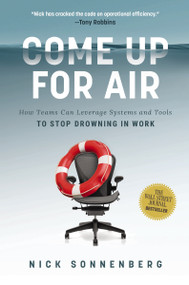 Come Up for Air (How Teams Can Leverage Systems and Tools to Stop Drowning in Work) by Nick Sonnenberg, 9781400236725