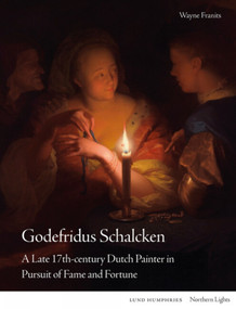 Godefridus Schalcken (A Late 17th-century Dutch Painter in Pursuit of Fame and Fortune) by Wayne Franits, Wayne Franits, 9781848225466