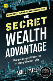 The Secret Wealth Advantage (How you can profit from the economy's hidden cycle) by Akhil Patel, 9780857198570