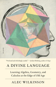 A Divine Language (Learning Algebra, Geometry, and Calculus at the Edge of Old Age) - 9781250168597 by Alec Wilkinson, 9781250168597