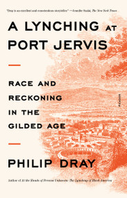 A Lynching at Port Jervis (Race and Reckoning in the Gilded Age) - 9781250867131 by Philip Dray, 9781250867131