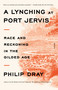 A Lynching at Port Jervis (Race and Reckoning in the Gilded Age) - 9781250867131 by Philip Dray, 9781250867131