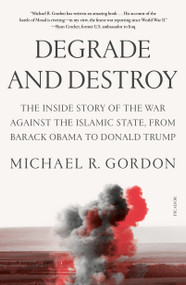 Degrade and Destroy (The Inside Story of the War Against the Islamic State, from Barack Obama to Donald Trump) - 9781250872807 by Michael R. Gordon, 9781250872807