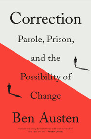 Correction (Parole, Prison, and the Possibility of Change) by Ben Austen, 9781250758804
