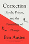 Correction (Parole, Prison, and the Possibility of Change) by Ben Austen, 9781250758804