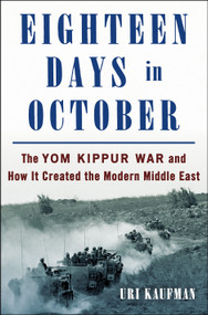 Eighteen Days in October (The Yom Kippur War and How It Created the Modern Middle East) by Uri Kaufman, 9781250281883