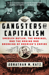 Gangsters of Capitalism (Smedley Butler, the Marines, and the Making and Breaking of America's Empire) - 9781250135599 by Jonathan M. Katz, 9781250135599