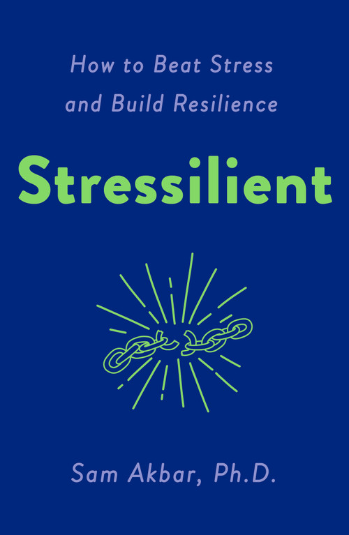 Stressilient (How to Beat Stress and Build Resilience) by Sam Akbar, PhD, 9781250883421