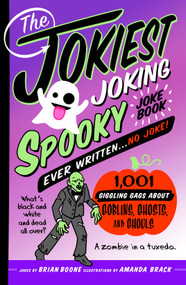 The Jokiest Joking Spooky Joke Book Ever Written . . . No Joke (1,001 Giggling Gags About Goblins, Ghosts, and Ghouls) by Brian Boone, Amanda Brack, 9781250287236