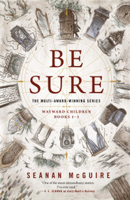 Be Sure (Wayward Children, Books 1-3) by Seanan McGuire, 9781250198921