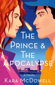 The Prince & The Apocalypse (A Novel) by Kara McDowell, 9781250873064