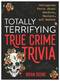 Totally Terrifying True Crime Trivia (Outrageous Facts About Murders, Maniacs, and Mayhem) by Brian Boone, 9781250287229