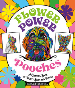 Flower Power Pooches (A Coloring Book of Groovy Dogs and Puppies) by Chellie Carroll, 9781250287281