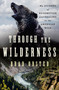 Through the Wilderness (My Journey of Redemption and Healing in the American Wild) by Brad Orsted, 9781250284693