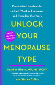 Unlock Your Menopause Type (Personalized Treatments, the Last Word on Hormones, and Remedies that Work) by Heather Hirsch, MD, MS, NCMP, Stacey Colino, 9781250850829