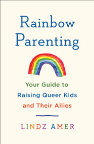 Rainbow Parenting (Your Guide to Raising Queer Kids and Their Allies) by Lindz Amer, 9781250836489
