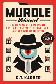 Murdle: Volume 1 (100 Elementary to Impossible Mysteries to Solve Using Logic, Skill, and the Power of Deduction) by G. T. Karber, 9781250892317