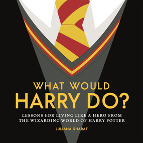 What Would Harry Do? (Lessons for Living Like a Hero from the Wizarding World of Harry Potter) by Juliana Sharaf, 9781956403275