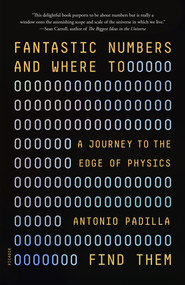 Fantastic Numbers and Where to Find Them (A Journey to the Edge of Physics) - 9781250872821 by Antonio Padilla, 9781250872821