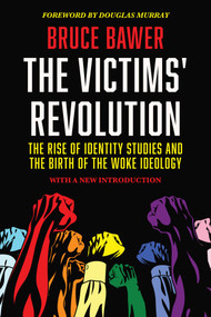 The Victims' Revolution (The Rise of Identity Studies and the Birth of the Woke Ideology) by Bruce Bawer, Douglas Murray, 9781637588147