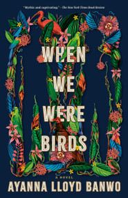 When We Were Birds (A Novel) - 9780593313619 by Ayanna Lloyd Banwo, 9780593313619