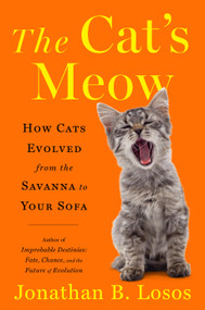 The Cat's Meow (How Cats Evolved from the Savanna to Your Sofa) by Jonathan B. Losos, 9781984878700