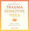 The Essential Guide to Trauma Sensitive Yoga (How to Create Safer Spaces for All) by Lara Land, Michelle Cassandra Johnson, 9781611809886