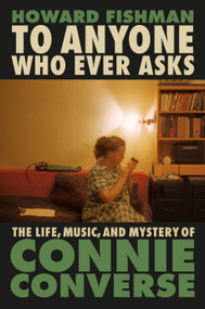 To Anyone Who Ever Asks (The Life, Music, and Mystery of Connie Converse) by Howard Fishman, 9780593187364