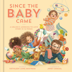 Since the Baby Came (A Sibling's Learning-to-Love Story in 16 Poems) by Kathleen Long Bostrom, Janet Samuel, 9780593577684