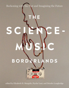 The Science-Music Borderlands (Reckoning with the Past and Imagining the Future) by Elizabeth H. Margulis, Psyche Loui, Deirdre Loughridge, 9780262047647