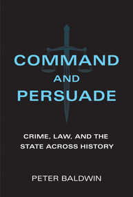 Command and Persuade (Crime, Law, and the State across History) - 9780262546027 by Peter Baldwin, 9780262546027